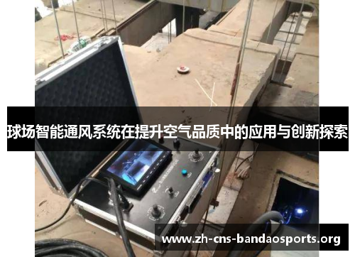 球场智能通风系统在提升空气品质中的应用与创新探索 球场智能通风系统在提升空气品质中的应用与创新探索