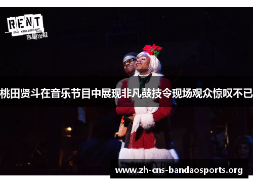 桃田贤斗在音乐节目中展现非凡鼓技令现场观众惊叹不已 桃田贤斗在音乐节目中展现非凡鼓技令现场观众惊叹不已