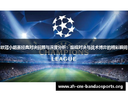 欧冠小组赛经典对决回顾与深度分析:巅峰对决与战术博弈的精彩瞬间 欧冠小组赛经典对决回顾与深度分析:巅峰对决与战术博弈的精彩瞬间