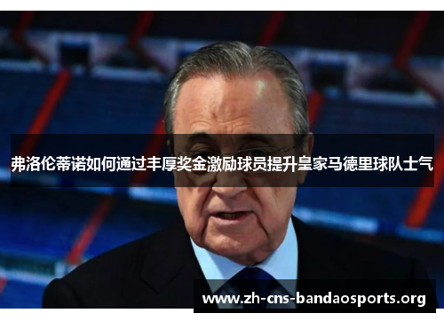 弗洛伦蒂诺如何通过丰厚奖金激励球员提升皇家马德里球队士气