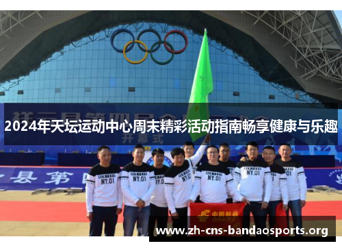 2024年天坛运动中心周末精彩活动指南畅享健康与乐趣 2024年天坛运动中心周末精彩活动指南畅享健康与乐趣