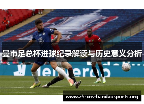 曼市足总杯进球纪录解读与历史意义分析