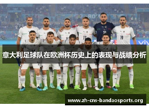 意大利足球队在欧洲杯历史上的表现与战绩分析 意大利足球队在欧洲杯历史上的表现与战绩分析