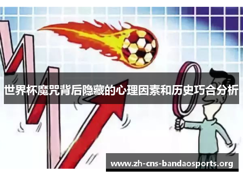 世界杯魔咒背后隐藏的心理因素和历史巧合分析 世界杯魔咒背后隐藏的心理因素和历史巧合分析