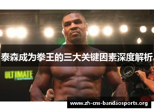 泰森成为拳王的三大关键因素深度解析 泰森成为拳王的三大关键因素深度解析