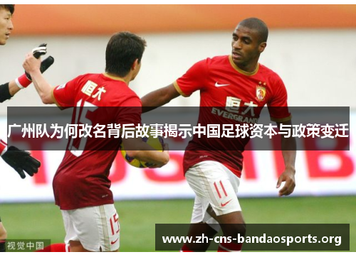广州队为何改名背后故事揭示中国足球资本与政策变迁 广州队为何改名背后故事揭示中国足球资本与政策变迁
