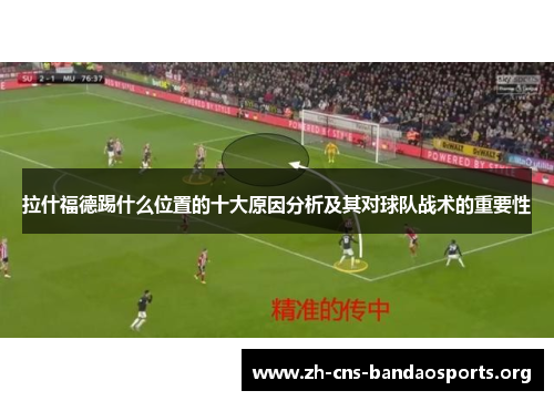 拉什福德踢什么位置的十大原因分析及其对球队战术的重要性 拉什福德踢什么位置的十大原因分析及其对球队战术的重要性