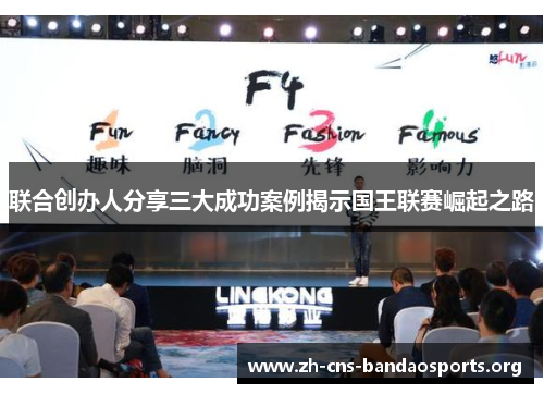 联合创办人分享三大成功案例揭示国王联赛崛起之路 联合创办人分享三大成功案例揭示国王联赛崛起之路