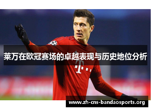 莱万在欧冠赛场的卓越表现与历史地位分析