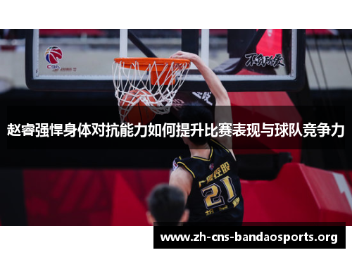 赵睿强悍身体对抗能力如何提升比赛表现与球队竞争力