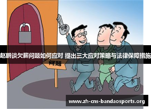 赵鹏谈欠薪问题如何应对 提出三大应对策略与法律保障措施 赵鹏谈欠薪问题如何应对 提出三大应对策略与法律保障措施